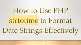 How to Use PHP strtotime to Format Date Strings Effectively