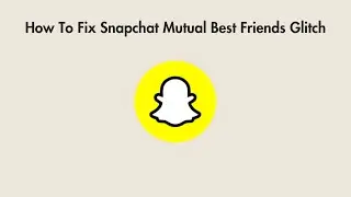 How To Fix Snapchat Mutual Best Friends Glitch