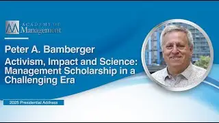 AOM 2025 Presidential Address - Activism, Impact and Science by Peter Bamberger