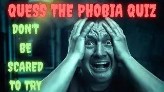 GUESS THE PHOBIA QUIZ , CAN YOU GUESS WHAT THESE PHOBIA'S ARE? WITH CREEPY MUSIC - GENERAL KNOWLEDGE