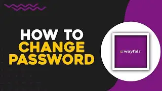 How To Change Password On Wayfair (Easiest Way)​​​​​​​
