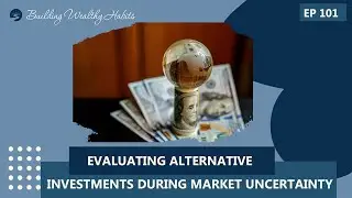 Episode 101 - Evaluating Alternative Investments During Market Uncertainty