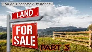 How Do I Become a Rancher? - Part 3 - Getting Land