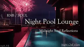 RNB / SOUL 🎶 Night Pool Lounge XXXIII 🍸【 R&B 】🎧Midnight Soul Reflections🌃