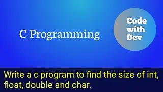 Write a C Program to Find the Size of int, float, double and char. | Code With Dev | C tutorial