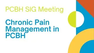 PCBH SIG Meeting: Chronic Pain Management in PCBH