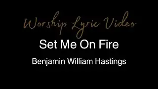 Benjamin William Hastings - Set Me On Fire - Worship Lyric Video