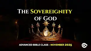 The Sovereignty of God 1 | Advanced Bible Class &ndash; November 2025