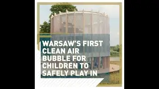 Warsaw's 'AirBubble': Giving children clean air in a polluted city