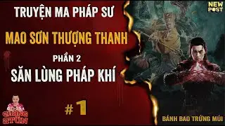 TRUYỆN MA PHÁP SƯ: MAO SƠN THƯỢNG THANH | SĂN LÙNG PHÁP KHÍ – TẬP 1
