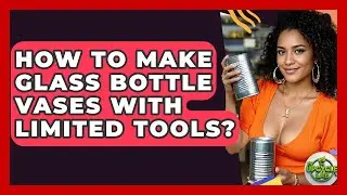How To Make Glass Bottle Vases With Limited Tools? - The Upcycle Lab