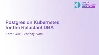 Postgres on Kubernetes for the Reluctant DBA - Karen Jex, Crunchy Data