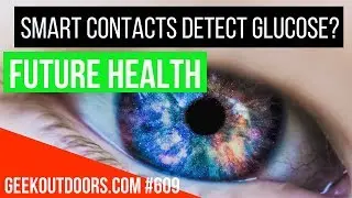 Smart Contact Lens Monitor Glucose Levels (Contact Lens Diabetes Detector?) Geekoutdoors.com EP609
