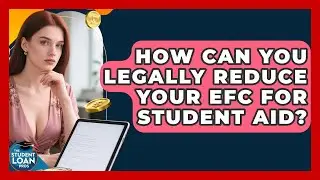 How Can You Legally Reduce Your EFC For Student Aid? - The Student Loan Pros