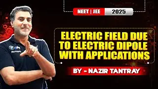 Electric Field Due to Electric Dipole  | Complete Theory & Applications  | NEET JEE | Nazir Tantray