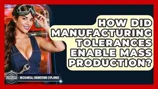 How Did Manufacturing Tolerances Enable Mass Production? - Mechanical Engineering Explained