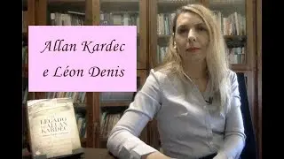 7 The legacy of Allan Kardec: Allan Kardec and Léon Denis