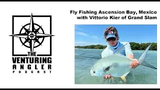 Fly Fishing Ascension Bay, Mexico with Vittorio Kier of Grand Slam