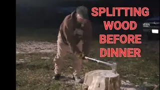 Splitting wood before dinner working up an appetite.