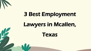 3 Best Employment Lawyers in Mcallen, Texas | Employment Attorneys