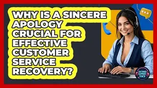 Why Is A Sincere Apology Crucial For Effective Customer Service Recovery? - Customer Support Coach