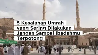 5 Umrah Mistakes Often Made by Indonesian Pilgrims 😭