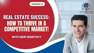Real Estate Success: How to Thrive in a Competitive Market! With Meir Nemetsky - EP 31