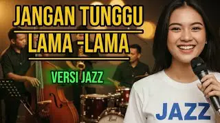 JANGAN TUNGGU LAMA LAMA &ndash; COVER JAZZ FUSION R&B PALING EMOSIONAL | VELVET FUSION PROJECT