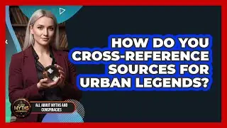 How Do You Cross-Reference Sources For Urban Legends?