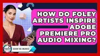 How Do Foley Artists Inspire Adobe Premiere Pro Audio Mixing? - Design Tool Unlocked