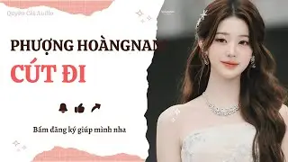 Phượng Hoàng Nam CÚT ĐI #quyencataudio #truyenaudio #truyenhay