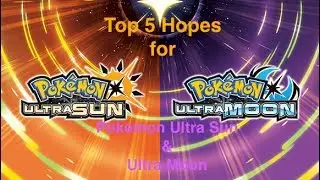 5 Hopes for Pokemon Ultra Sun & Ultra Moon