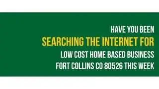 low cost home based business FORT COLLINS CO 80526 this week
