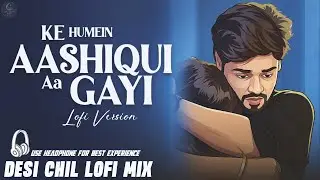 Aashiqui Aa Gayi | Relaxing Lo- FI Version | आशिकी आ गई || Hindi Lofi Relax & Chill 🌙
