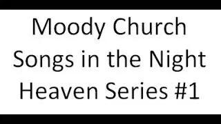 Moody Church - Songs in the Night - Heaven Series #1