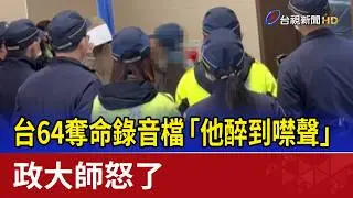 台64奪命錄音檔「他醉到噤聲」 政大師怒了