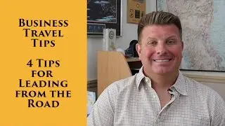Business Travel Tips - 4 Tips for Leading from the Road