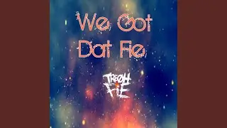 We Got Dat Fie