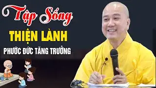 Tập Sống Thiện Lành Phước Đức Tăng Trưởng ( Rất Quan Trọng  ) - Pháp Thoại Thầy Thích Pháp Hòa