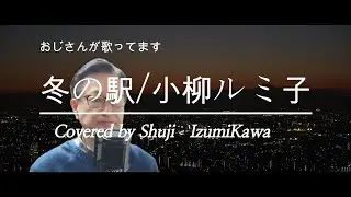 冬の駅/小柳ルミ子　歌ってみました〔Covered by Shuji Izumikawa〕　いずみかわしゅうじ　歌詞字幕付