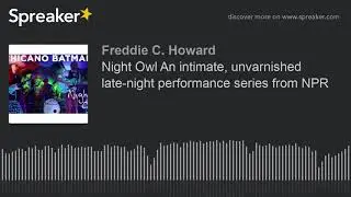 Night Owl An intimate, unvarnished late-night performance series from NPR (part 5 of 11, made with S