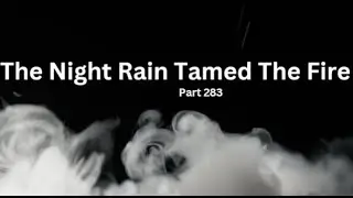 The Night Rain Tamed The Fire Part 283 | Nothing Looks Broken