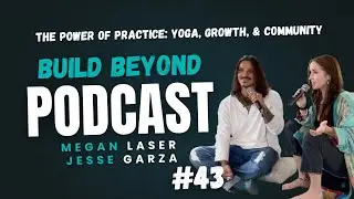 Build Beyond Podcast #43: Power of Practice - Yoga, Growth, & Community w/ Megan Laser & Jesse Garza