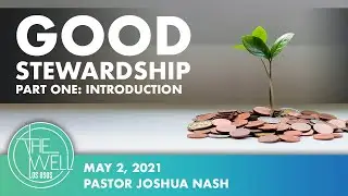 GOOD STEWARDSHIP: PART ONE (Introduction) / Joshua Nash / Luke 16 / The Well Los Osos