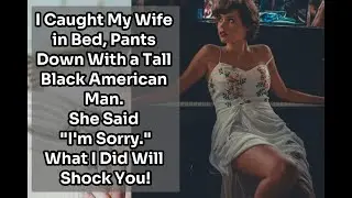 My Wife Secret Affair With a Black American | A True Infidelity Story #cheating #infidelitystories