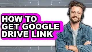 How to Get Google Drive Link - Step by Step