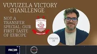FM 26 - EP 29 - VUVUZELA VICTORY CHALLENGE - NOT A TRANSFER SPECIAL: OUR FIRST TASTE OF EUROPE