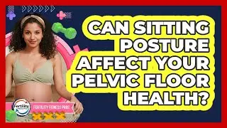 Can Sitting Posture Affect Your Pelvic Floor Health?