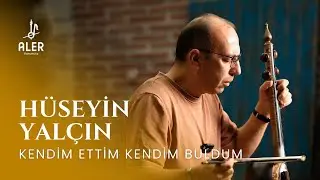 Hüseyin Yalçın - Kendim Ettim Kendim Buldum | Aler Kamancha