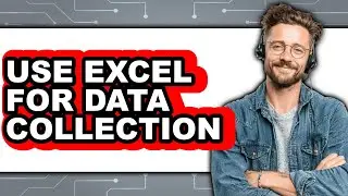 How to Use Excel for Data Collection - Full Guide